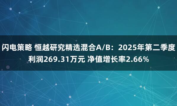闪电策略 恒越研究精选混合A/B：2025年第二季度利润269.31万元 净值增长率2.66%